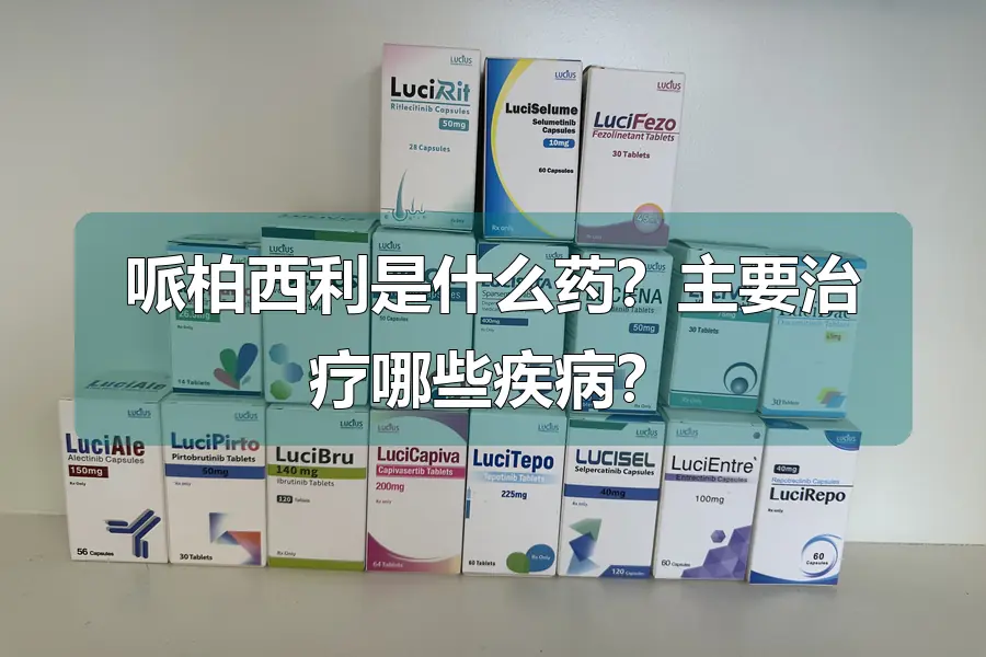 哌柏西利是什么药？主要治疗哪些疾病？